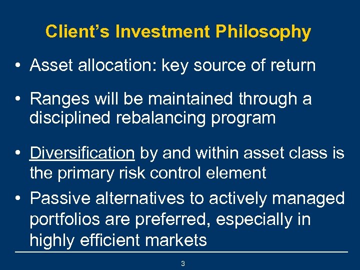 Client’s Investment Philosophy • Asset allocation: key source of return • Ranges will be