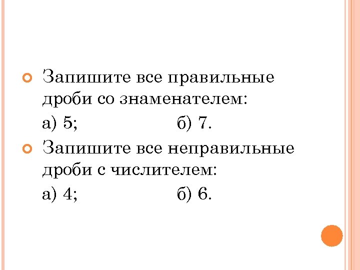 Запишите все правильные дроби со знаменателем: а) 5; б) 7. Запишите все неправильные