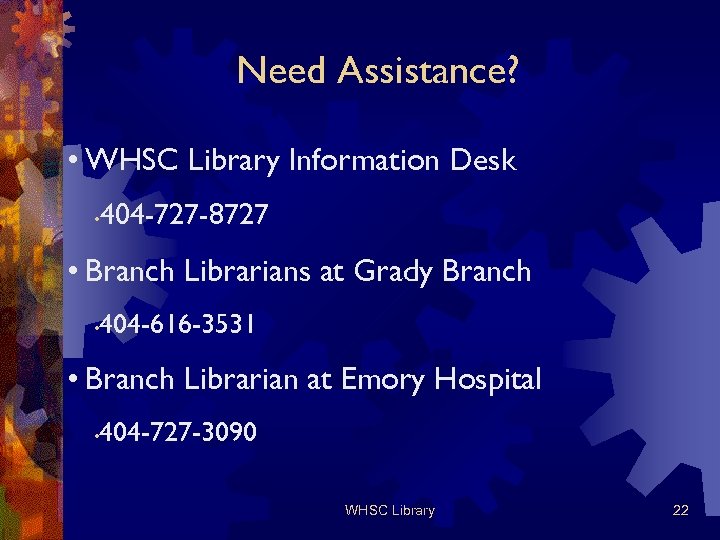 Need Assistance? • WHSC Library Information Desk • 404 -727 -8727 • Branch Librarians