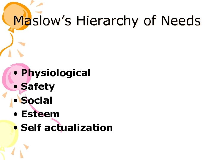 Maslow’s Hierarchy of Needs • Physiological • Safety • Social • Esteem • Self
