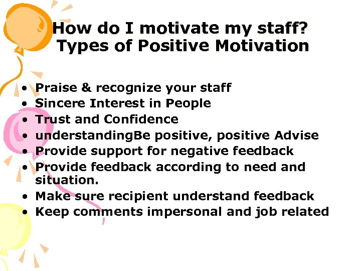 How do I motivate my staff? Types of Positive Motivation • • Praise &