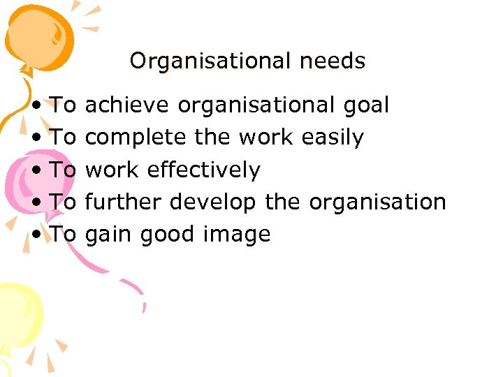 Organisational needs • To • To achieve organisational goal complete the work easily work