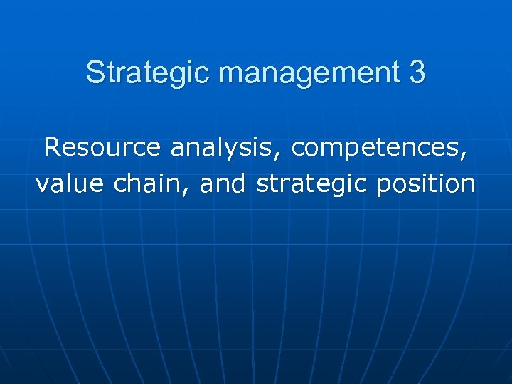 Strategic management 3 Resource analysis, competences, value chain, and strategic position 