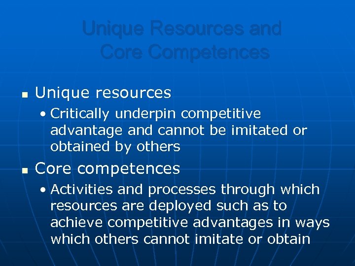 Unique Resources and Core Competences n Unique resources • Critically underpin competitive advantage and