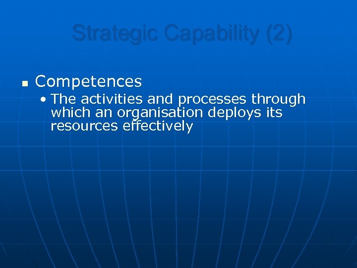 Strategic Capability (2) n Competences • The activities and processes through which an organisation