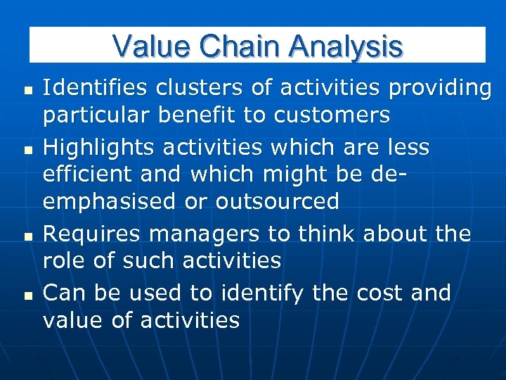 Value Chain Analysis n n Identifies clusters of activities providing particular benefit to customers
