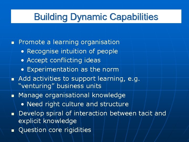Building Dynamic Capabilities n n n Promote a learning organisation • Recognise intuition of