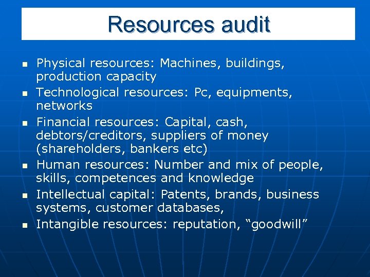 Resources audit n n n Physical resources: Machines, buildings, production capacity Technological resources: Pc,