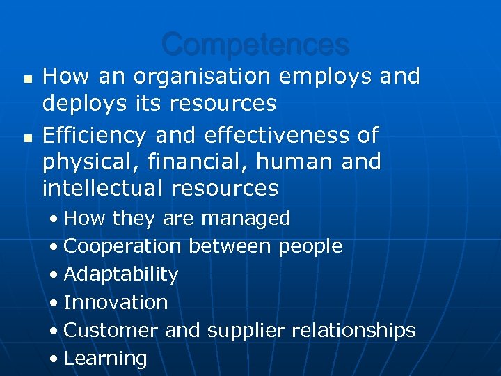 Competences n n How an organisation employs and deploys its resources Efficiency and effectiveness