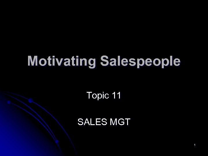 Motivating Salespeople Topic 11 SALES MGT 1 