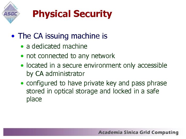 Physical Security • The CA issuing machine is • a dedicated machine • not