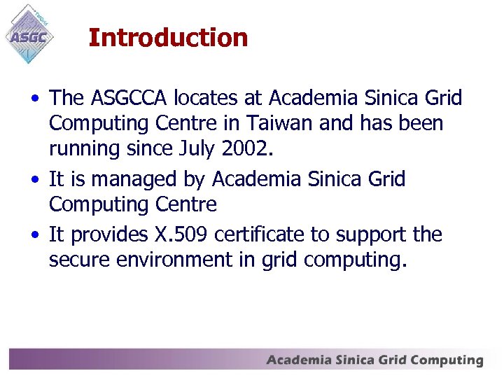 Introduction • The ASGCCA locates at Academia Sinica Grid Computing Centre in Taiwan and