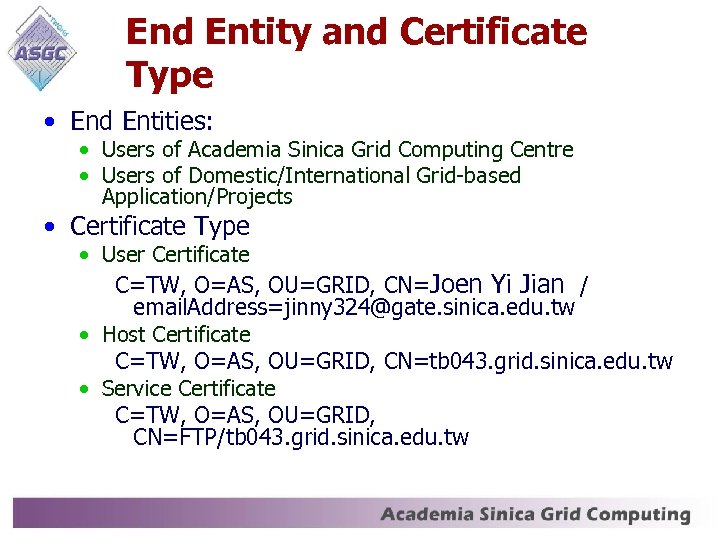 End Entity and Certificate Type • End Entities: • Users of Academia Sinica Grid
