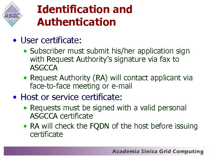 Identification and Authentication • User certificate: • Subscriber must submit his/her application sign with