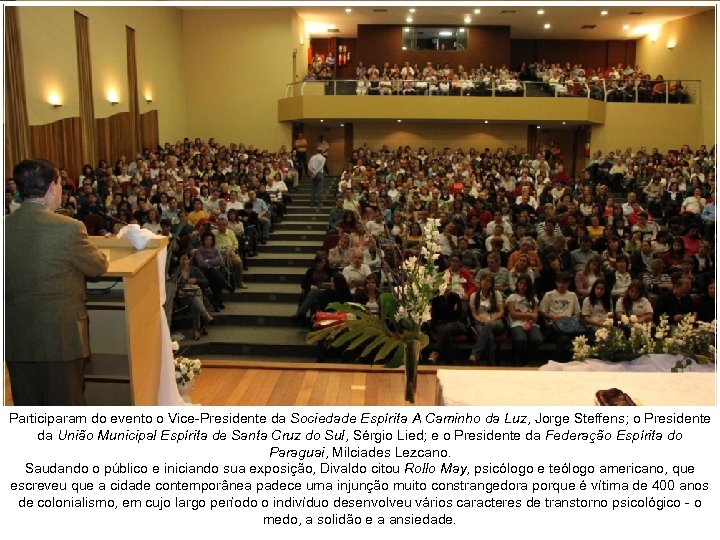 Participaram do evento o Vice-Presidente da Sociedade Espírita A Caminho da Luz, Jorge Steffens;