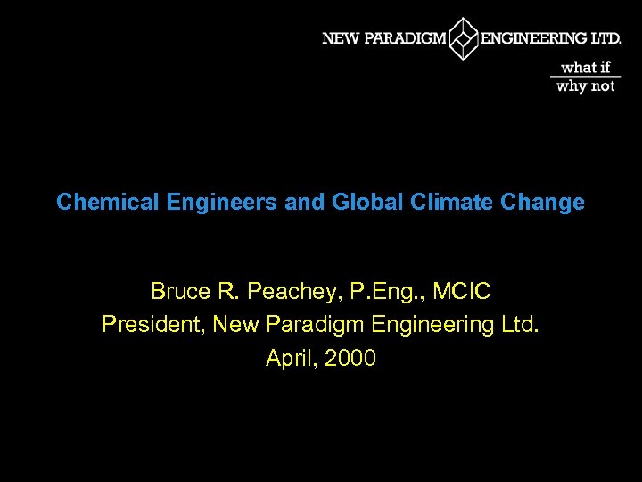 Chemical Engineers and Global Climate Change Bruce R. Peachey, P. Eng. , MCIC President,