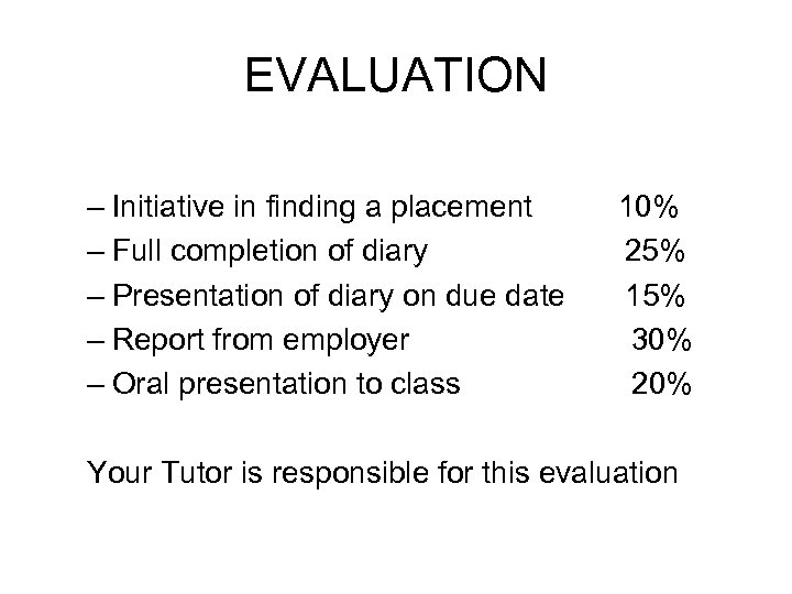 EVALUATION – Initiative in finding a placement – Full completion of diary – Presentation