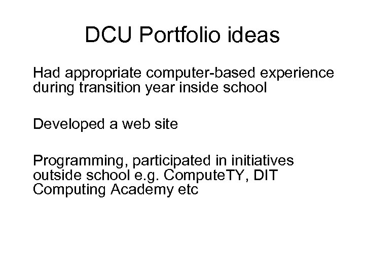 DCU Portfolio ideas • Had appropriate computer-based experience during transition year inside school •