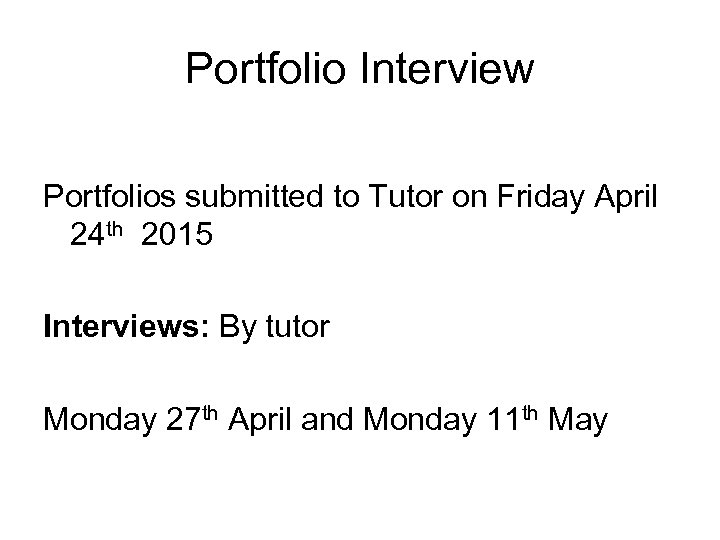 Portfolio Interview Portfolios submitted to Tutor on Friday April 24 th 2015 Interviews: By