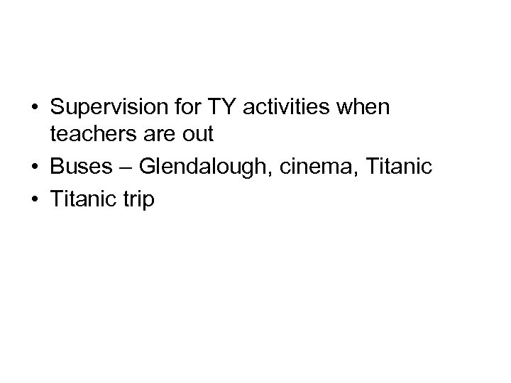  • Supervision for TY activities when teachers are out • Buses – Glendalough,