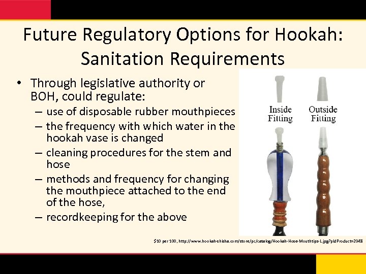 Future Regulatory Options for Hookah: Sanitation Requirements • Through legislative authority or BOH, could