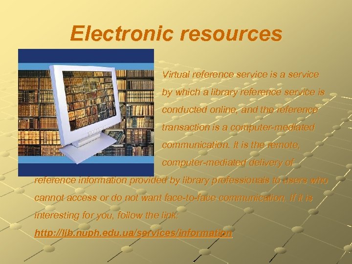 Electronic resources Virtual reference service is a service by which a library reference service