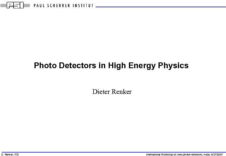 Photo Detectors in High Energy Physics Dieter Renker D. Renker, PSI International Workshop on