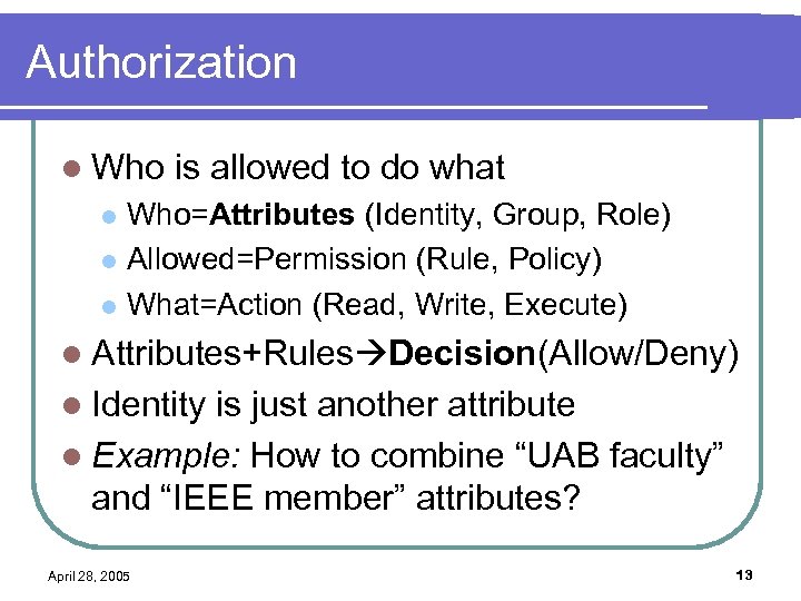 Authorization l Who is allowed to do what Who=Attributes (Identity, Group, Role) l Allowed=Permission