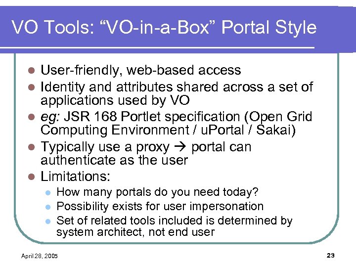 VO Tools: “VO-in-a-Box” Portal Style User-friendly, web-based access Identity and attributes shared across a