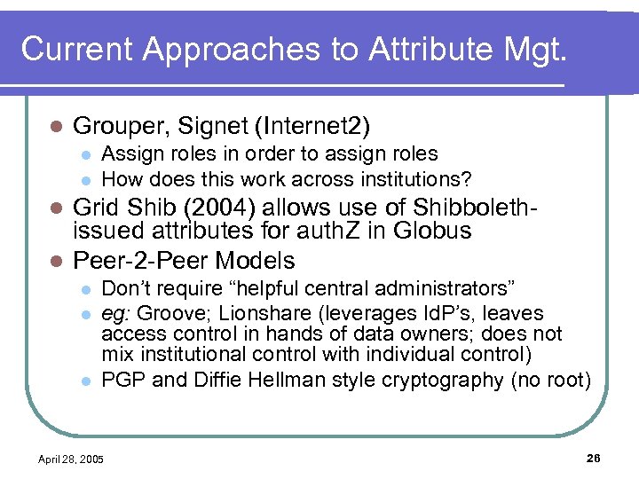 Current Approaches to Attribute Mgt. l Grouper, Signet (Internet 2) l l Assign roles