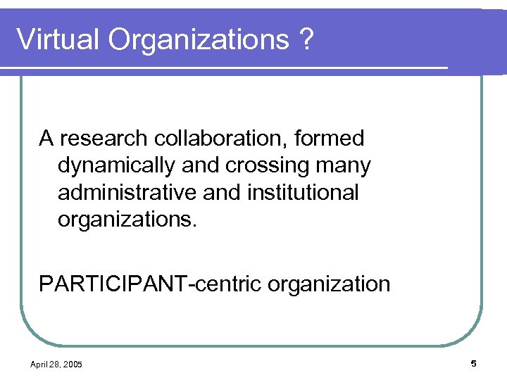 Virtual Organizations ? A research collaboration, formed dynamically and crossing many administrative and institutional