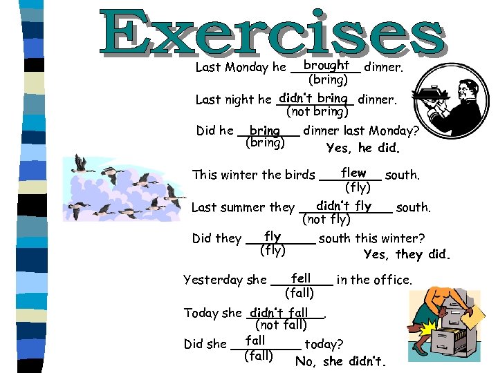 brought Last Monday he _____ dinner. (bring) didn’t bring Last night he _____ dinner.