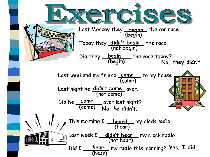 Last Monday they _______ the car race. began (begin) didn’t begin Today they ______