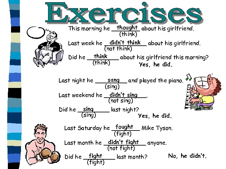 thought This morning he ____ about his girlfriend. (think) didn’t think Last week he