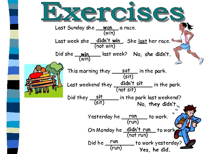 won Last Sunday she _______ a race. (win) didn’t win Last week she _____.