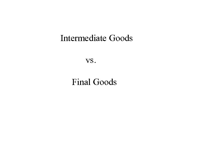 Intermediate Goods vs. Final Goods 