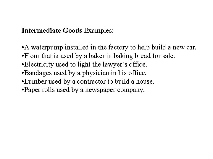Intermediate Goods Examples: • A waterpump installed in the factory to help build a