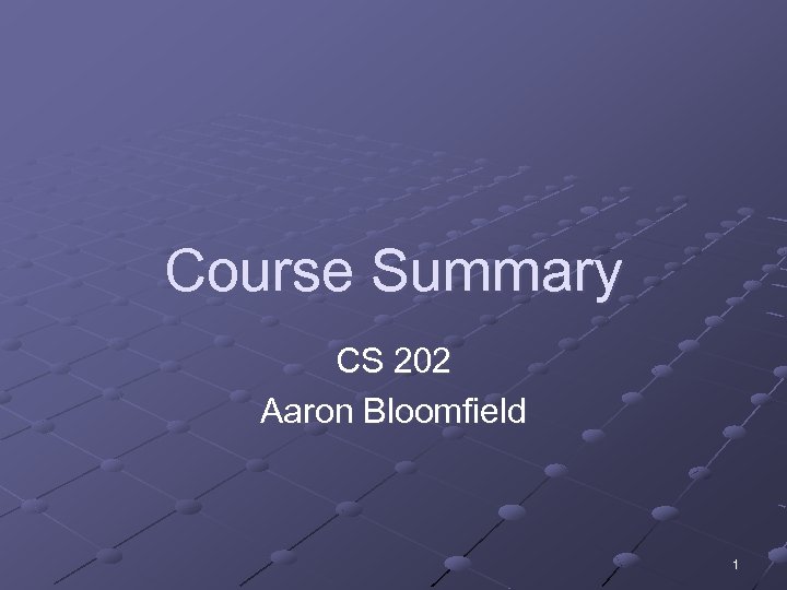 Course Summary CS 202 Aaron Bloomfield 1 