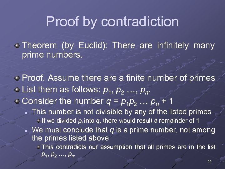 Proof by contradiction Theorem (by Euclid): There are infinitely many prime numbers. Proof. Assume