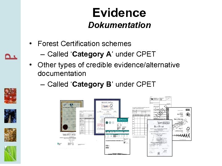 Evidence Dokumentation • Forest Certification schemes – Called ‘Category A’ under CPET • Other