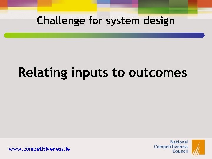 Challenge for system design Relating inputs to outcomes www. competitiveness. ie 