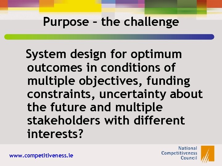 Purpose – the challenge System design for optimum outcomes in conditions of multiple objectives,
