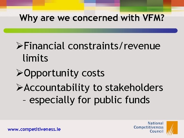 Why are we concerned with VFM? ØFinancial constraints/revenue limits ØOpportunity costs ØAccountability to stakeholders