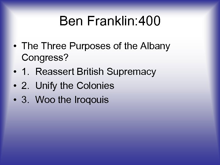 Ben Franklin: 400 • The Three Purposes of the Albany Congress? • 1. Reassert