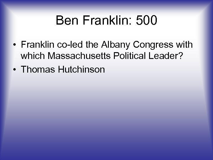 Ben Franklin: 500 • Franklin co-led the Albany Congress with which Massachusetts Political Leader?