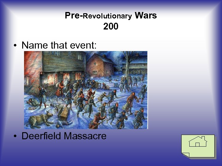 Pre-Revolutionary Wars 200 • Name that event: • Deerfield Massacre 