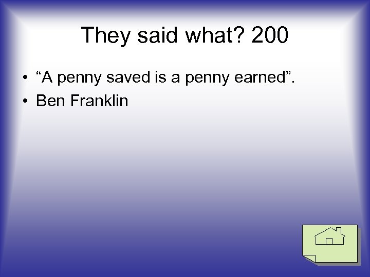 They said what? 200 • “A penny saved is a penny earned”. • Ben