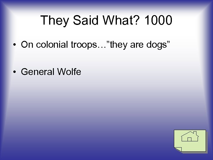 They Said What? 1000 • On colonial troops…”they are dogs” • General Wolfe 