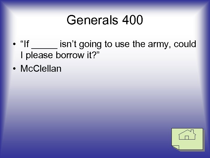 Generals 400 • “If _____ isn’t going to use the army, could I please