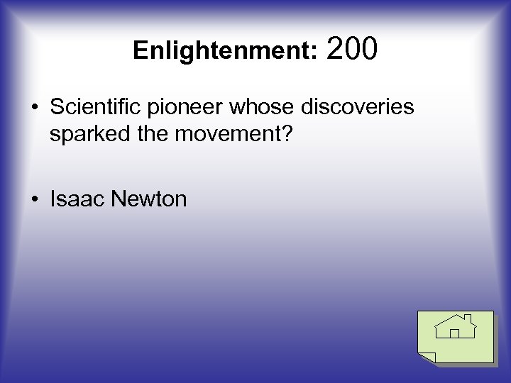 Enlightenment: 200 • Scientific pioneer whose discoveries sparked the movement? • Isaac Newton 